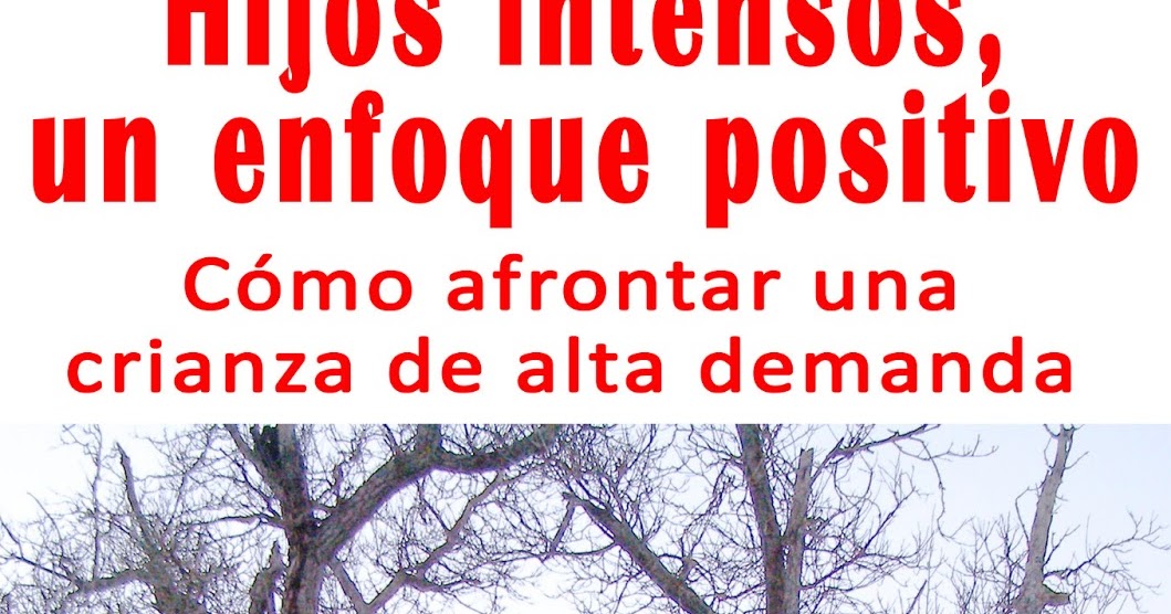 Hijos intensos, un enfoque positivo. Cómo afrontar una crianza de alta demanda